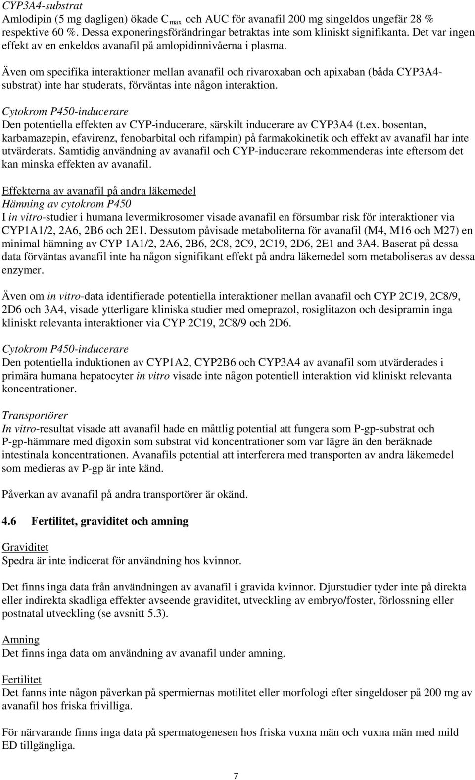 Även om specifika interaktioner mellan avanafil och rivaroxaban och apixaban (båda CYP3A4- substrat) inte har studerats, förväntas inte någon interaktion.