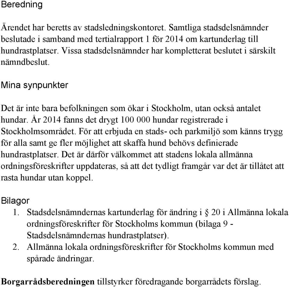 År 2014 fanns det drygt 100 000 hundar registrerade i Stockholmsområdet.