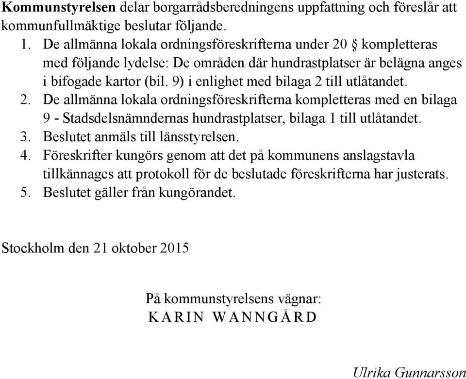 9) i enlighet med bilaga 2 till utlåtandet. 2. De allmänna lokala ordningsföreskrifterna kompletteras med en bilaga 9 - Stadsdelsnämndernas hundrastplatser, bilaga 1 till utlåtandet. 3.