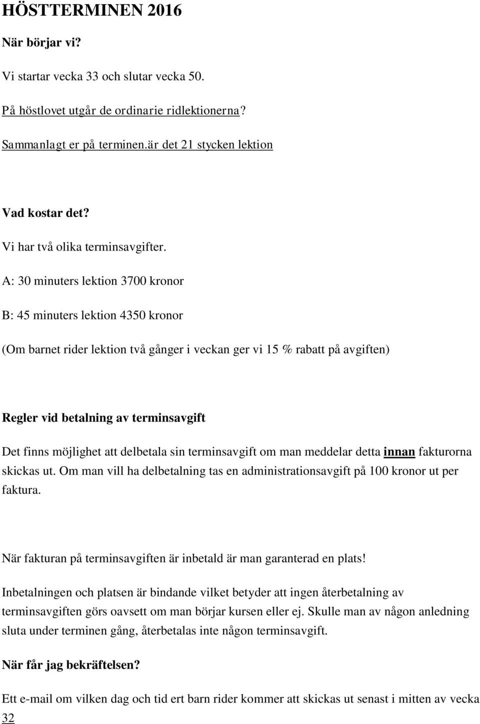 A: 30 minuters lektion 3700 kronor B: 45 minuters lektion 4350 kronor (Om barnet rider lektion två gånger i veckan ger vi 15 % rabatt på avgiften) Regler vid betalning av terminsavgift Det finns