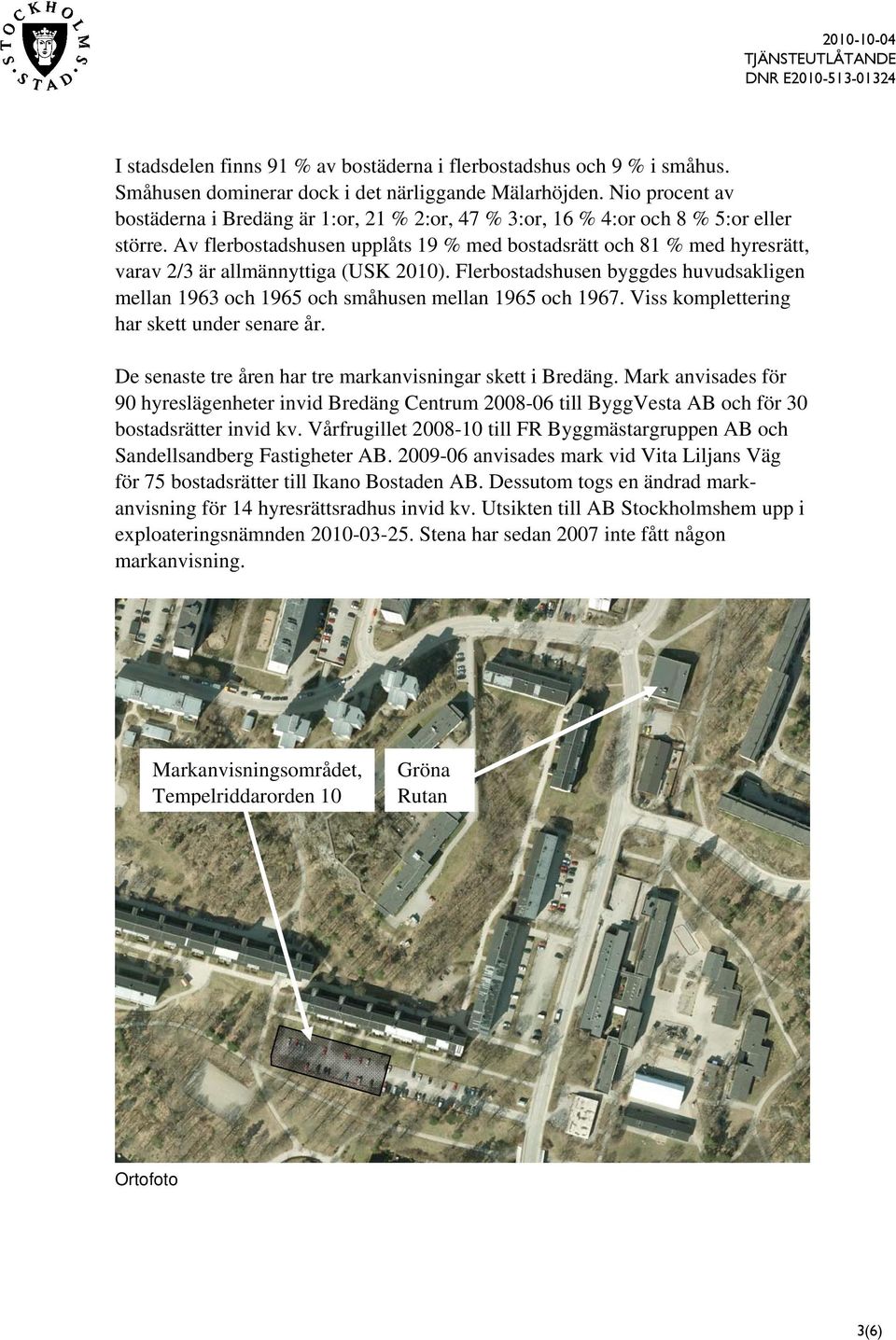 Av flerbostadshusen upplåts 19 % med bostadsrätt och 81 % med hyresrätt, varav 2/3 är allmännyttiga (USK 2010).