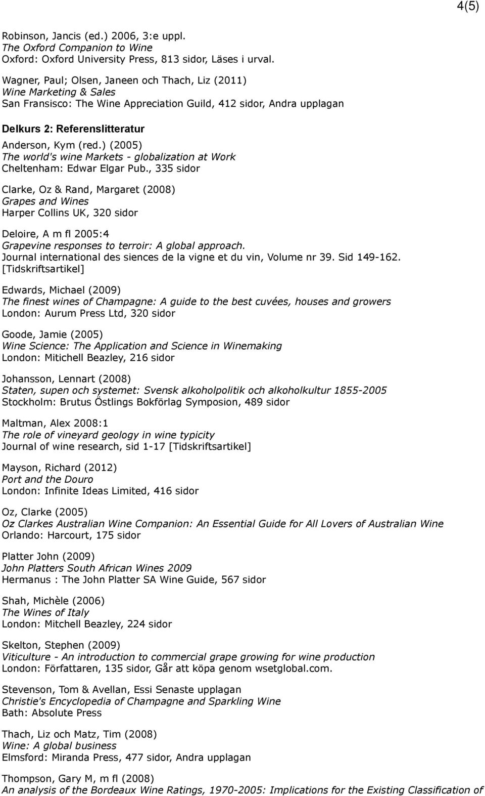 ) (2005) The world's wine Markets - globalization at Work Cheltenham: Edwar Elgar Pub.