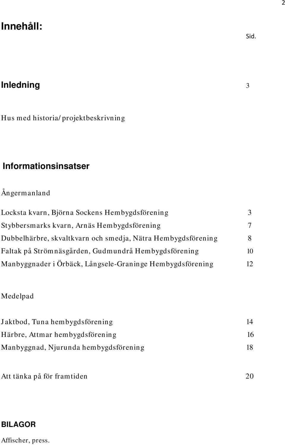 Stybbersmarks kvarn, Arnäs Hembygdsförening 7 Dubbelhärbre, skvaltkvarn och smedja, Nätra Hembygdsförening 8 Faltak på Strömnäsgården,