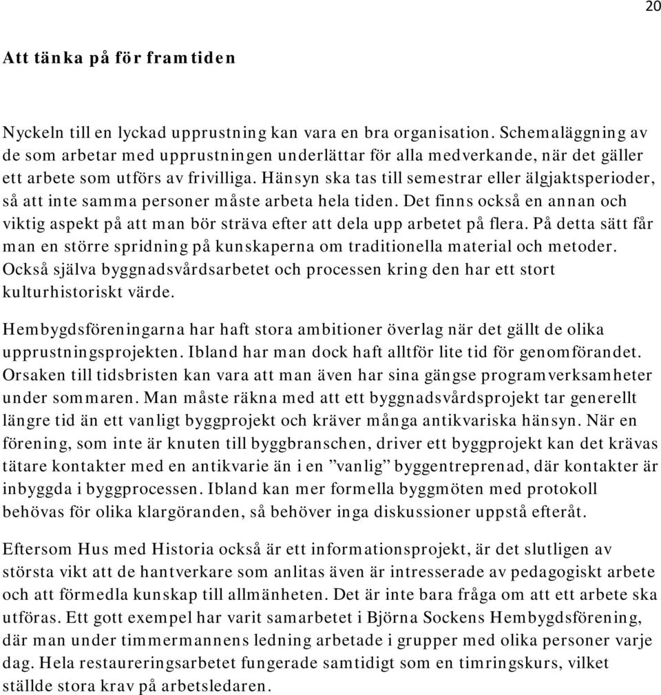 Hänsyn ska tas till semestrar eller älgjaktsperioder, så att inte samma personer måste arbeta hela tiden.