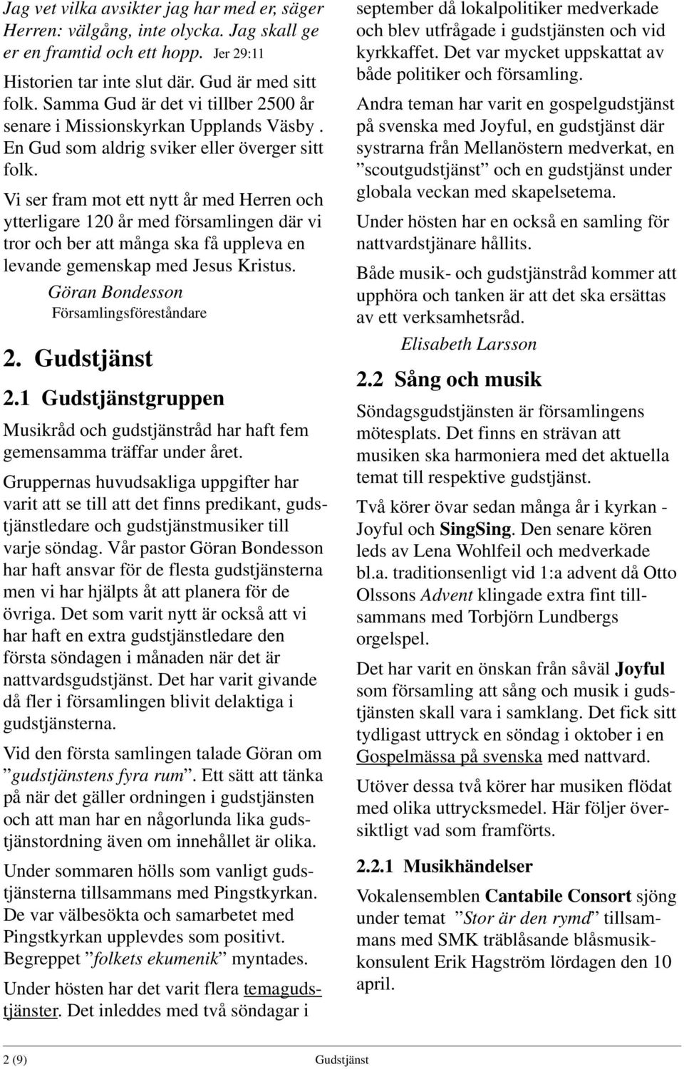 Vi ser fram mot ett nytt år med Herren och ytterligare 120 år med församlingen där vi tror och ber att många ska få uppleva en levande gemenskap med Jesus Kristus.