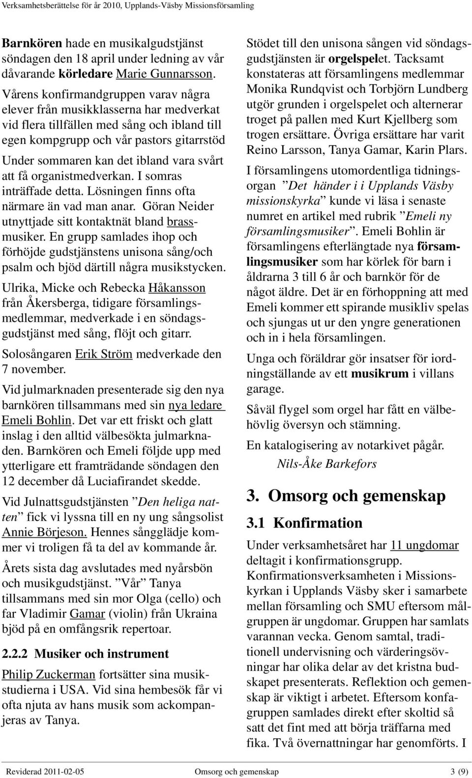 vara svårt att få organistmedverkan. I somras inträffade detta. Lösningen finns ofta närmare än vad man anar. Göran Neider utnyttjade sitt kontaktnät bland brassmusiker.