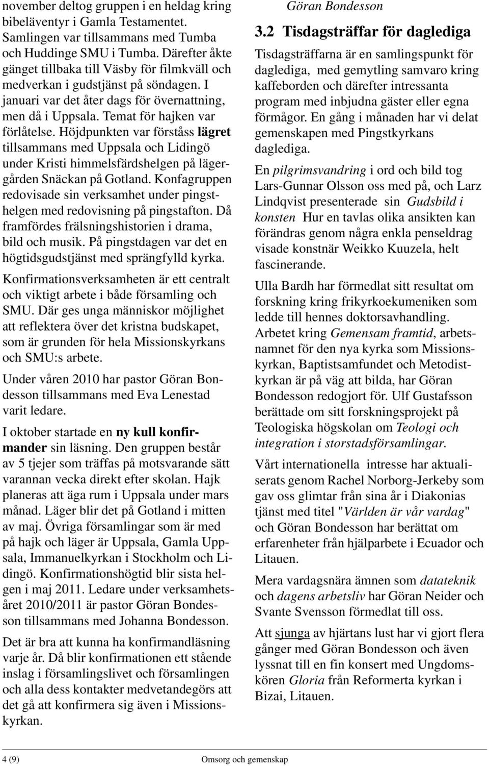 Höjdpunkten var förståss lägret tillsammans med Uppsala och Lidingö under Kristi himmelsfärdshelgen på lägergården Snäckan på Gotland.