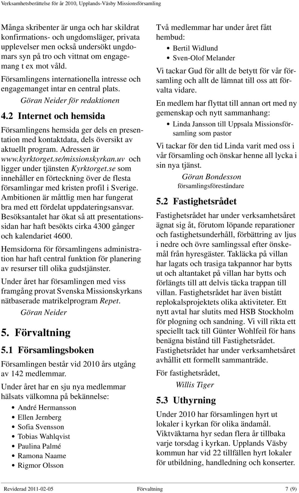 2 Internet och hemsida Församlingens hemsida ger dels en presentation med kontaktdata, dels översikt av aktuellt program. Adressen är www.kyrktorget.se/missionskyrkan.
