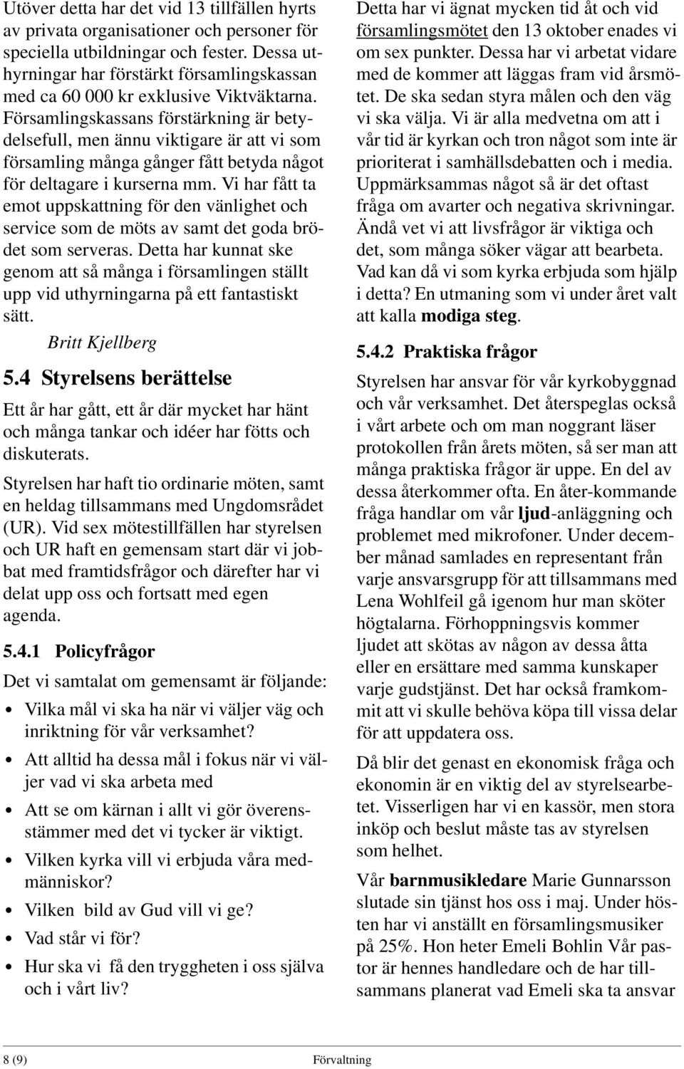 Församlingskassans förstärkning är betydelsefull, men ännu viktigare är att vi som församling många gånger fått betyda något för deltagare i kurserna mm.