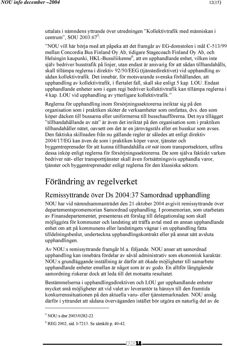 linjer, utan endast är ansvarig för att sådan tillhandahålls, skall tillämpa reglerna i direktiv 92/50/EEG (tjänstedirektivet) vid upphandling av sådan kollektivtrafik.