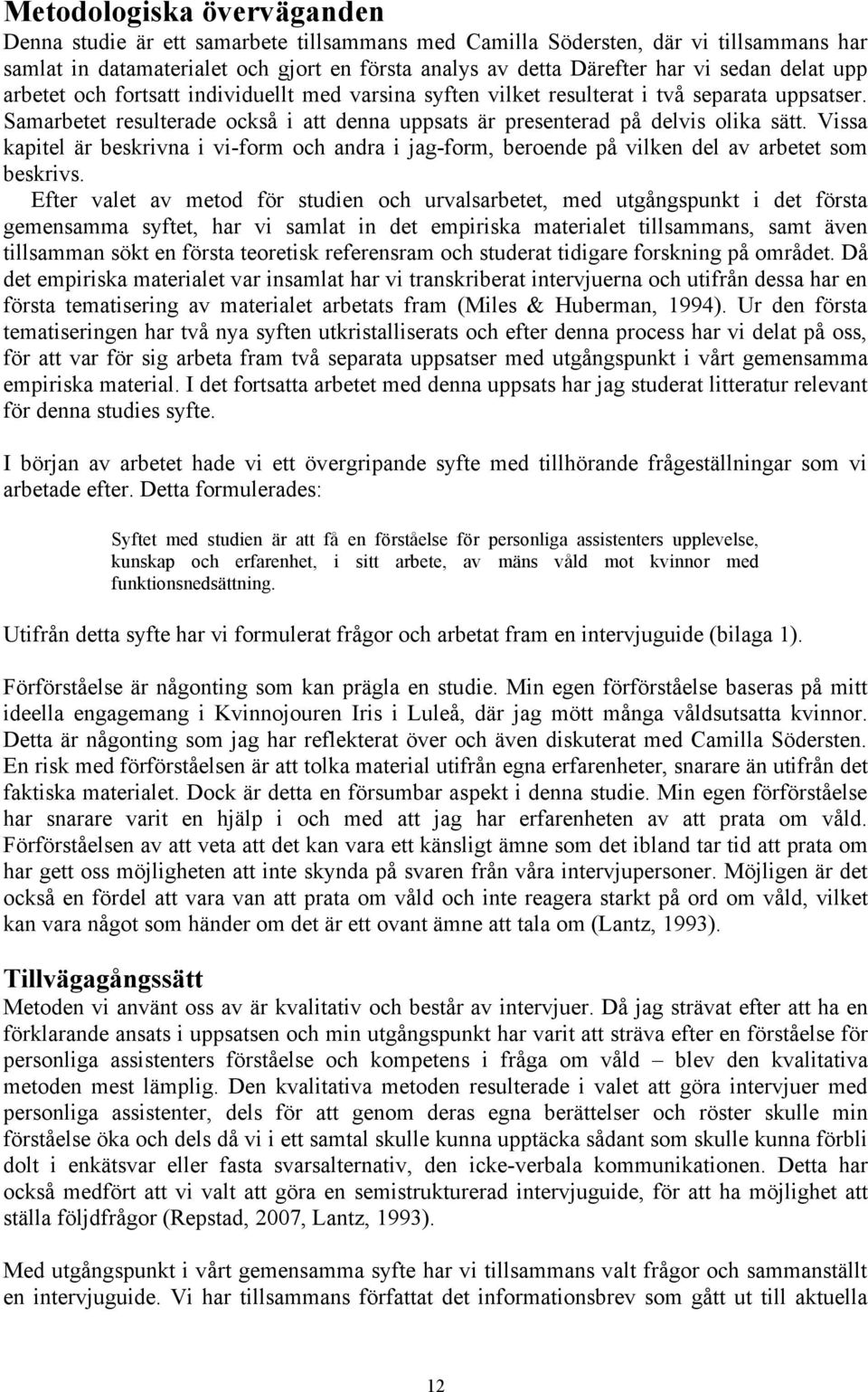 Vissa kapitel är beskrivna i vi-form och andra i jag-form, beroende på vilken del av arbetet som beskrivs.