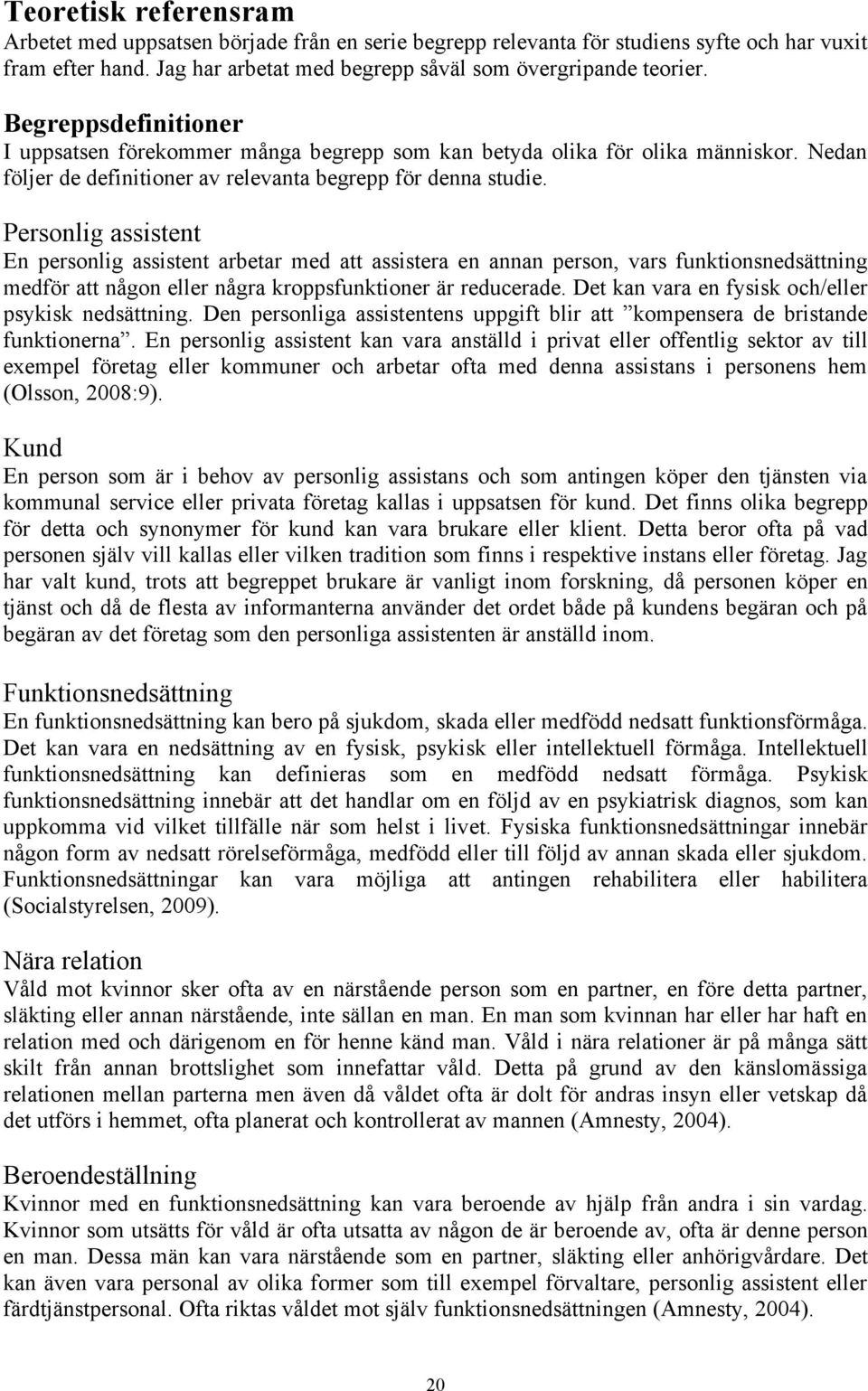 Personlig assistent En personlig assistent arbetar med att assistera en annan person, vars funktionsnedsättning medför att någon eller några kroppsfunktioner är reducerade.