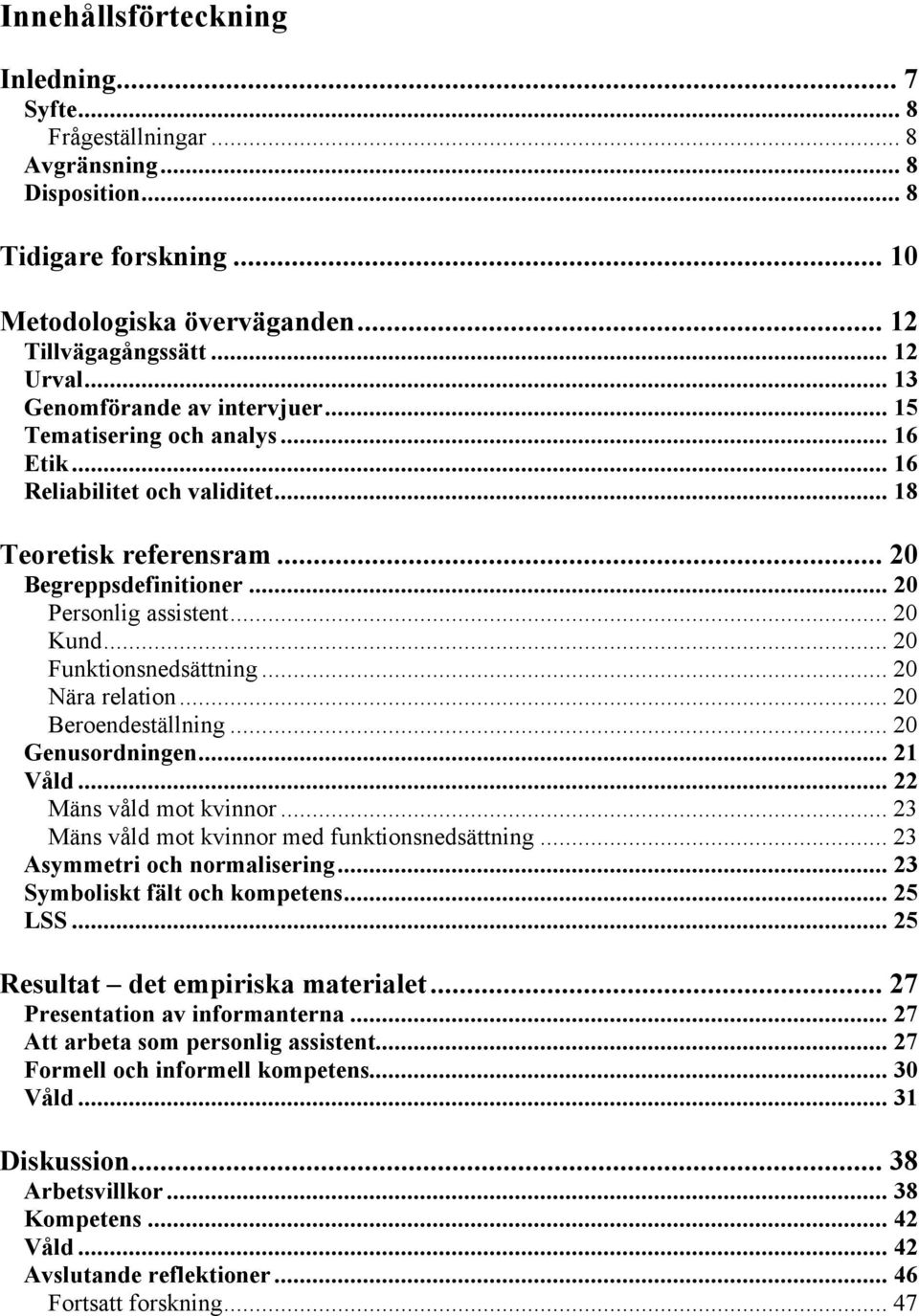 .. 20 Funktionsnedsättning... 20 Nära relation... 20 Beroendeställning... 20 Genusordningen... 21 Våld... 22 Mäns våld mot kvinnor... 23 Mäns våld mot kvinnor med funktionsnedsättning.