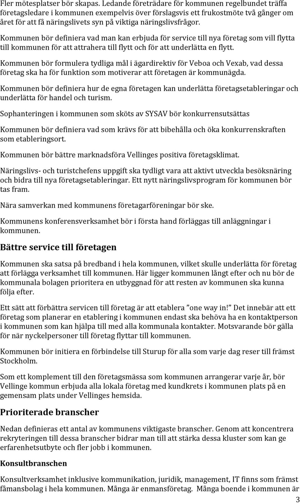 Kommunen bör definiera vad man kan erbjuda för service till nya företag som vill flytta till kommunen för att attrahera till flytt och för att underlätta en flytt.