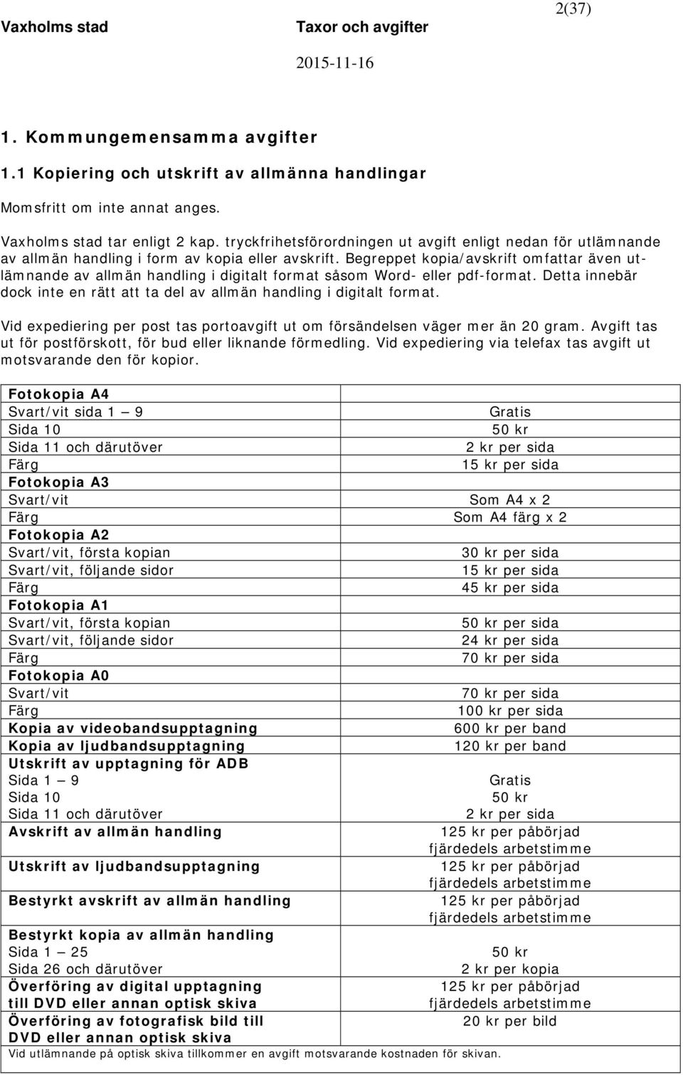 Begreppet kopia/avskrift omfattar även utlämnande av allmän handling i digitalt format såsom Word- eller pdf-format. Detta innebär dock inte en rätt att ta del av allmän handling i digitalt format.