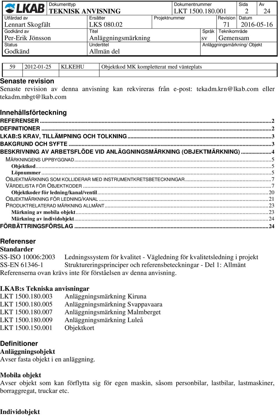 com eller tekadm.mbgt@lkab.com Innehållsförteckning REFERENSER... 2 DEFINITIONER... 2 LKAB:S KRAV, TILLÄMPNING OCH TOLKNING... 3 BAKGRUND OCH SYFTE.