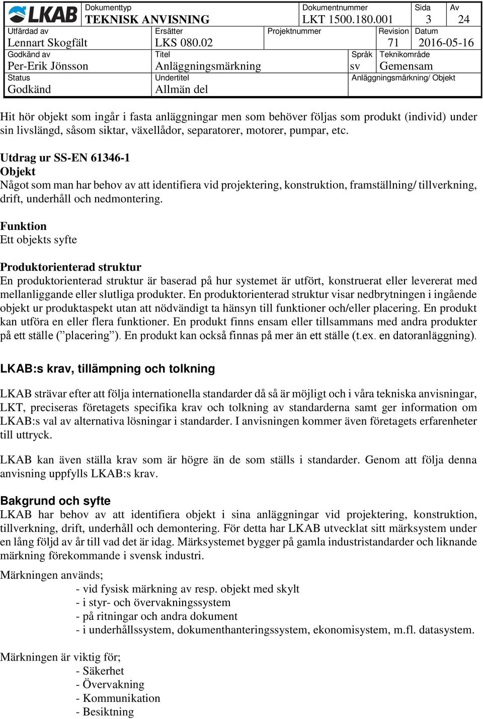pumpar, etc. Utdrag ur SS-EN 61346-1 Objekt Något som man har behov av att identifiera vid projektering, konstruktion, framställning/ tillverkning, drift, underhåll och nedmontering.