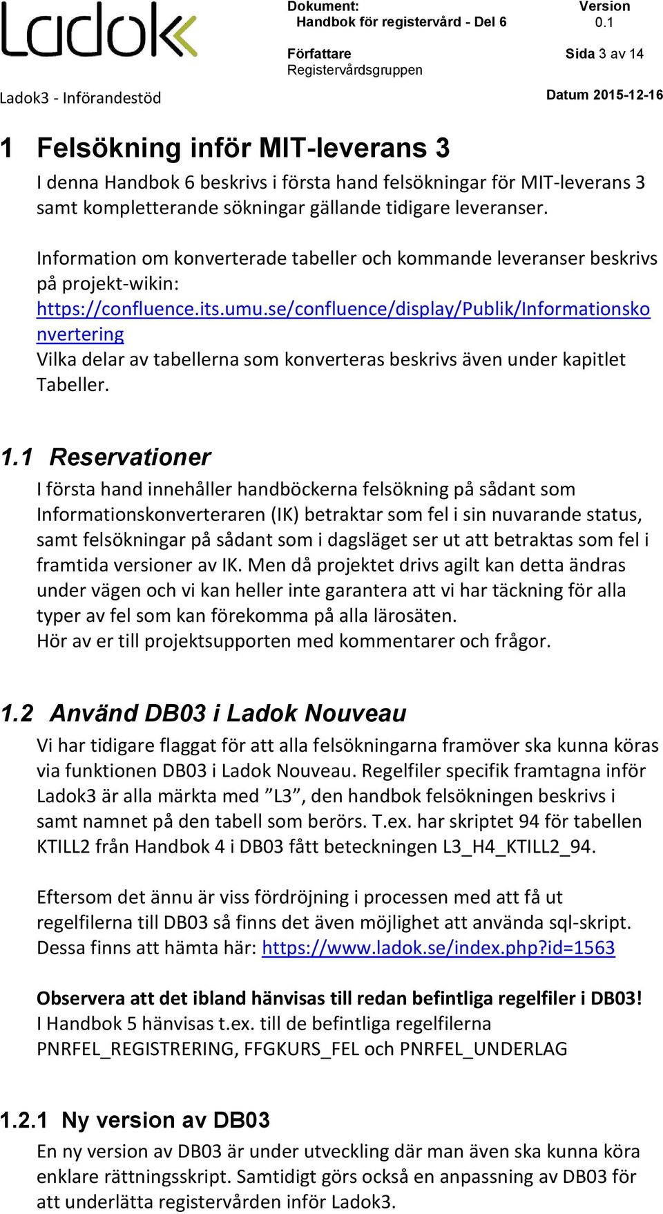 se/confluence/display/publik/informationsko nvertering Vilka delar av tabellerna som konverteras beskrivs även under kapitlet Tabeller. 1.