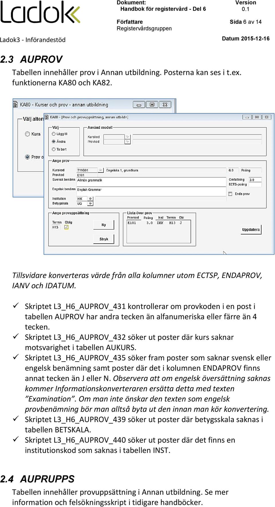 Skriptet L3_H6_AUPROV_431 kontrollerar om provkoden i en post i tabellen AUPROV har andra tecken än alfanumeriska eller färre än 4 tecken.