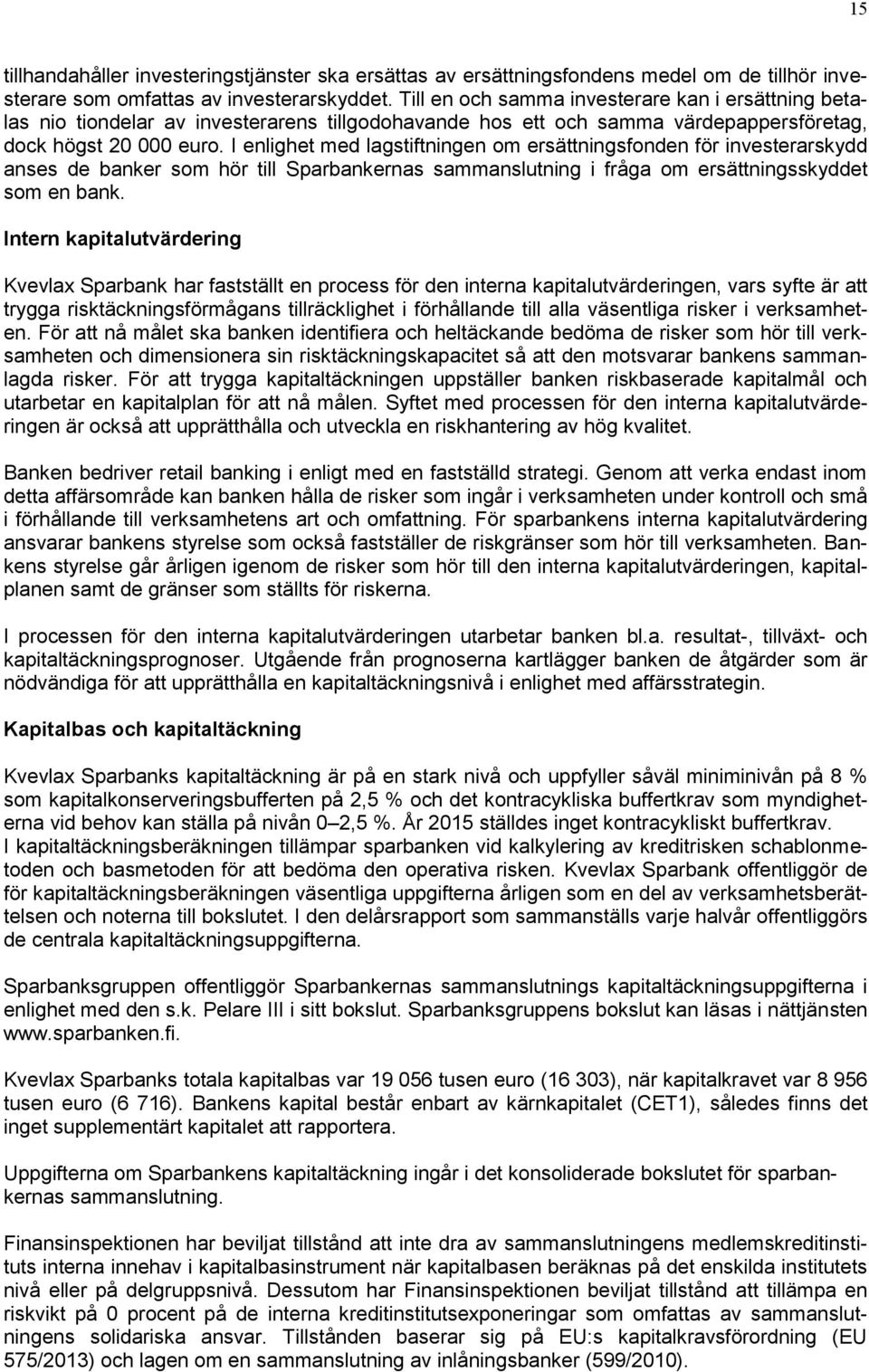 I enlighet med lagstiftningen om ersättningsfonden för investerarskydd anses de banker som hör till Sparbankernas sammanslutning i fråga om ersättningsskyddet som en bank.