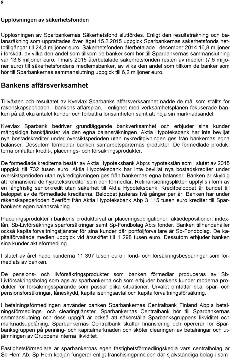 Säkerhetsfonden återbetalade i december 2014 16,8 miljoner i förskott, av vilka den andel som tillkom de banker som hör till Sparbankernas sammanslutning var 13,8 miljoner euro.