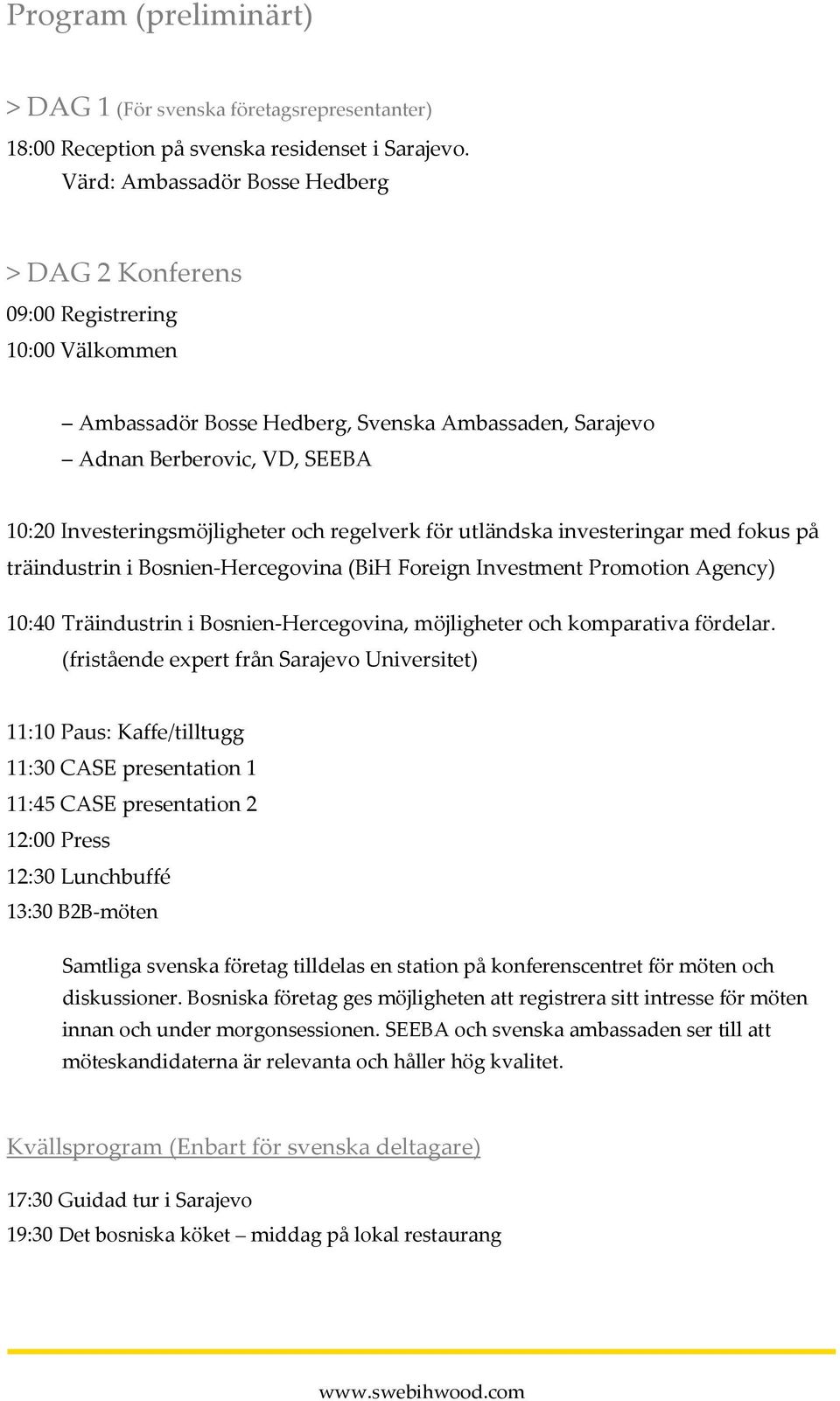 och regelverk för utländska investeringar med fokus på träindustrin i Bosnien-Hercegovina (BiH Foreign Investment Promotion Agency) 10:40 Träindustrin i Bosnien-Hercegovina, möjligheter och