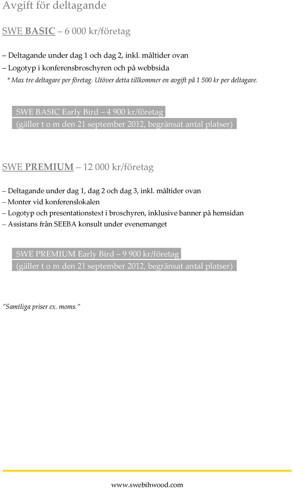 SWE BASIC Early Bird 4 900 kr/företag. (gäller t o m den 21 september 2012, begränsat antal platser). SWE PREMIUM 12 000 kr/företag Deltagande under dag 1, dag 2 och dag 3, inkl.