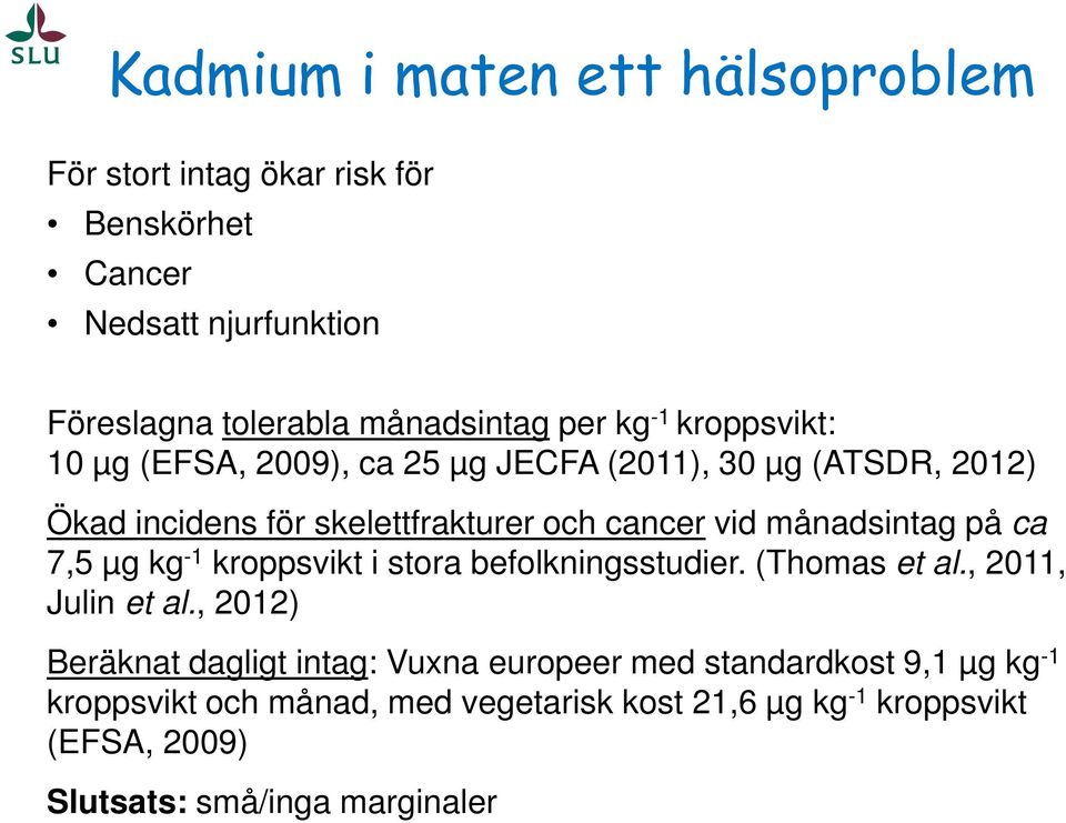 månadsintag på ca 7,5 µg kg -1 kroppsvikt i stora befolkningsstudier. (Thomas et al., 2011, Julin et al.