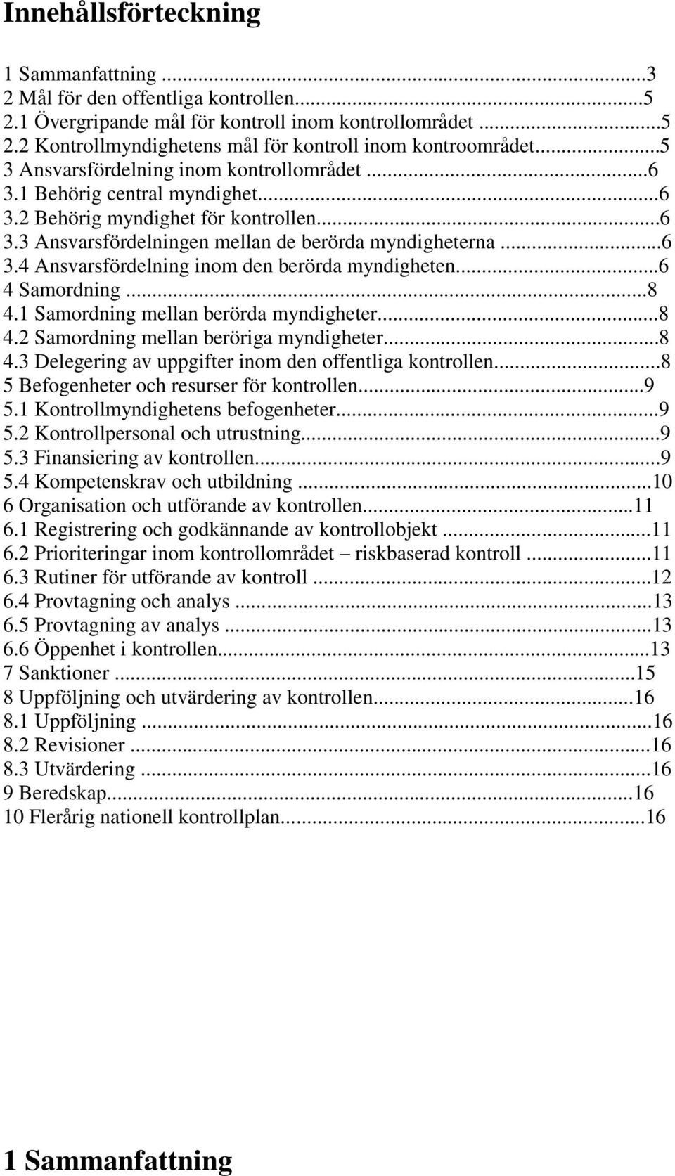 ..6 4 Samordning...8 4.1 Samordning mellan berörda myndigheter...8 4.2 Samordning mellan beröriga myndigheter...8 4.3 Delegering av uppgifter inom den offentliga kontrollen.