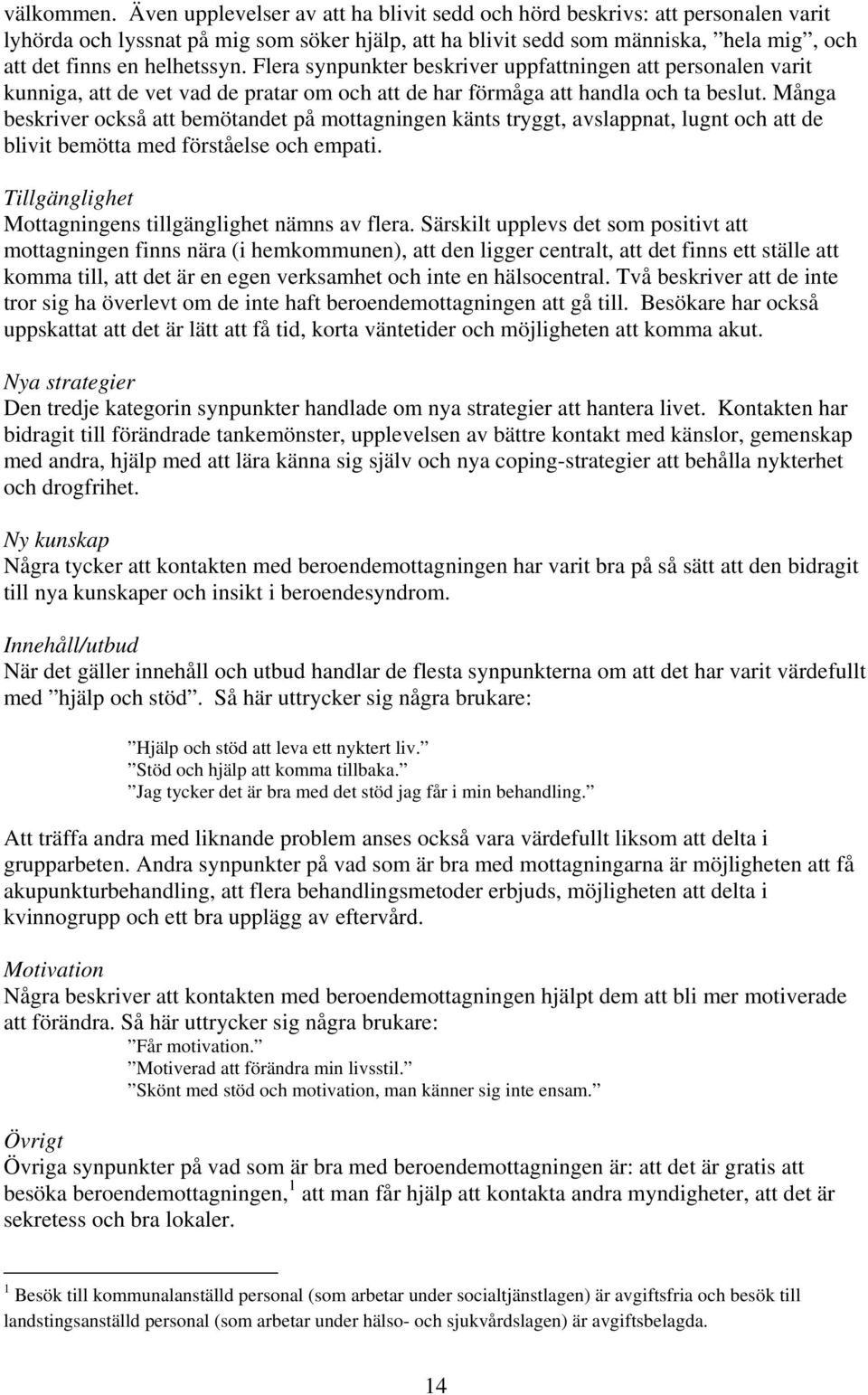 Flera synpunkter beskriver uppfattningen att personalen varit kunniga, att de vet vad de pratar om och att de har förmåga att handla och ta beslut.