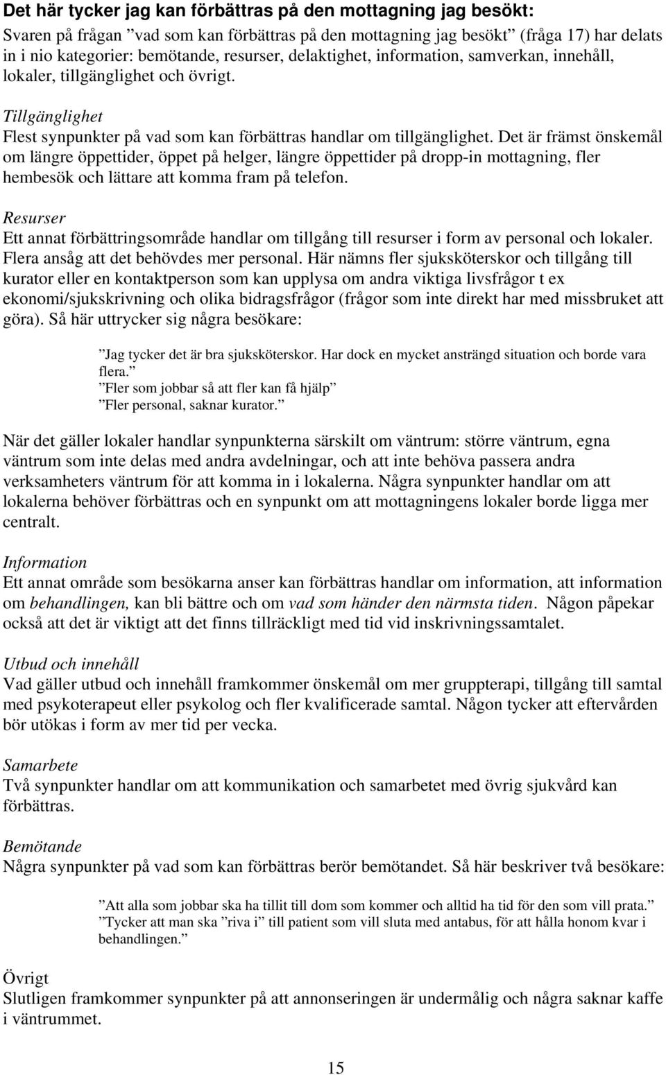 Det är främst önskemål om längre öppettider, öppet på helger, längre öppettider på dropp-in mottagning, fler hembesök och lättare att komma fram på telefon.