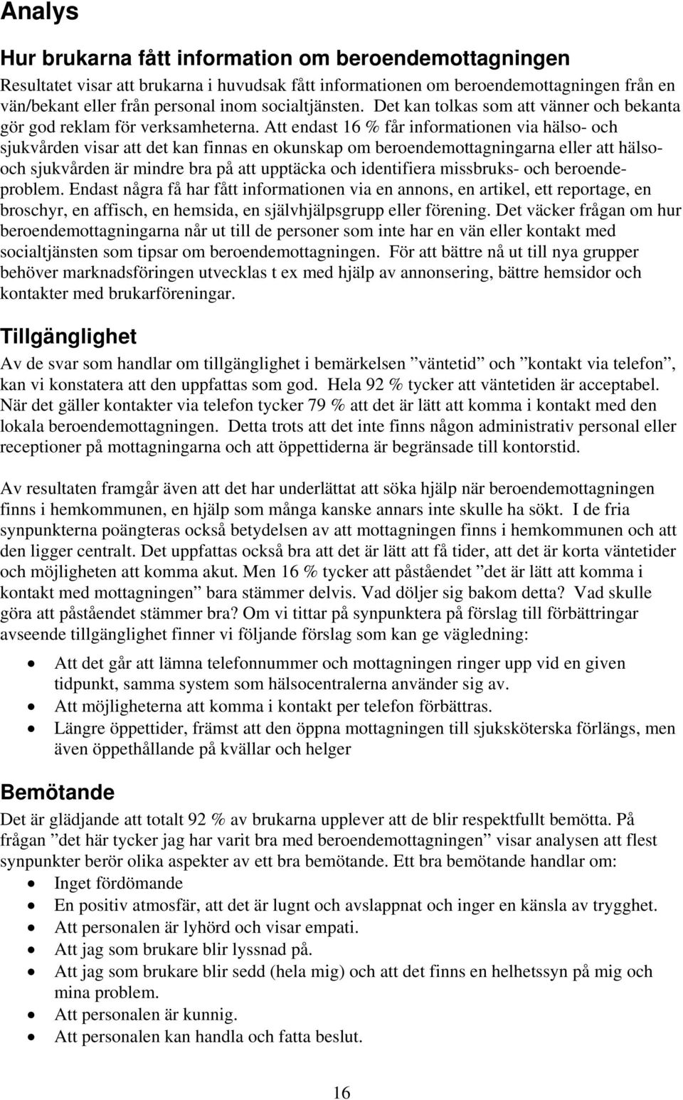 Att endast 16 % får informationen via hälso- och sjukvården visar att det kan finnas en okunskap om beroendemottagningarna eller att hälsooch sjukvården är mindre bra på att upptäcka och identifiera