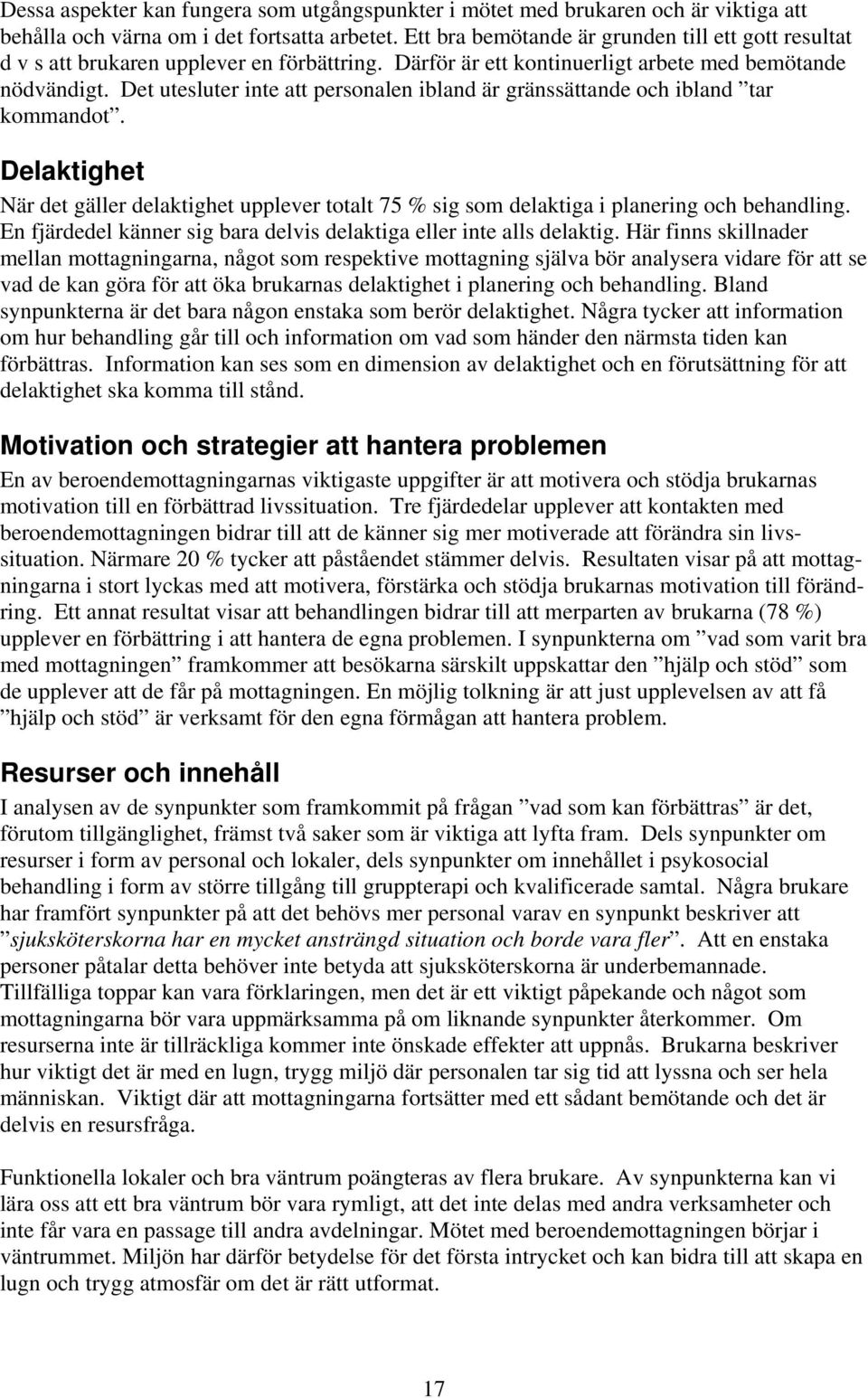 Det utesluter inte att personalen ibland är gränssättande och ibland tar kommandot. Delaktighet När det gäller delaktighet upplever totalt 75 % sig som delaktiga i planering och behandling.