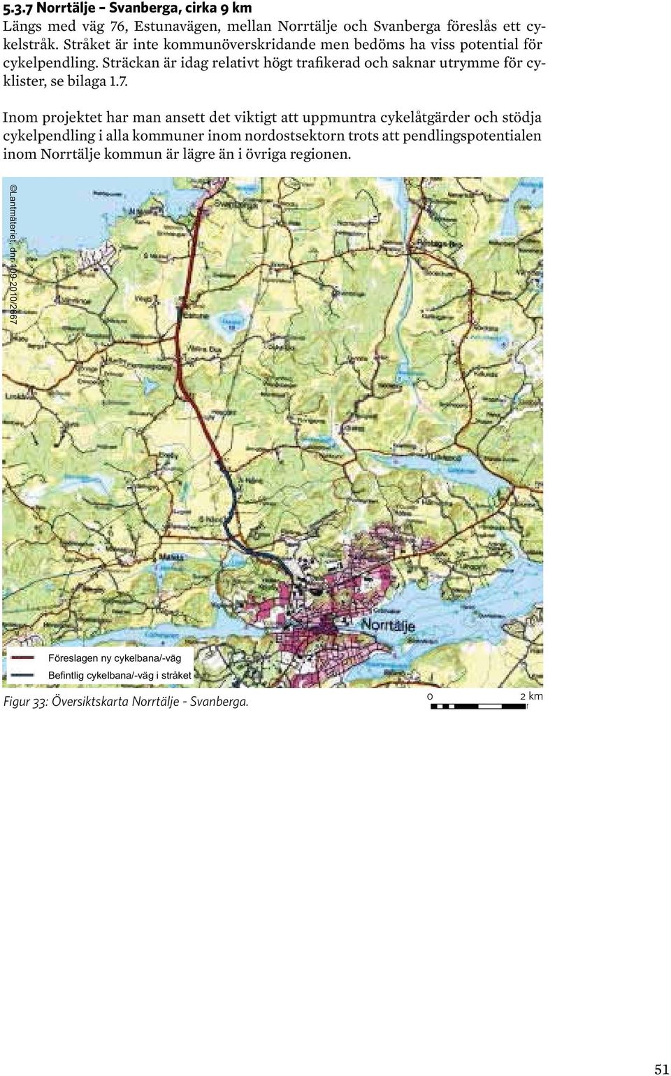 Sträckan är idag relativt högt trafikerad och saknar utrymme för cyklister, se bilaga 1.7.