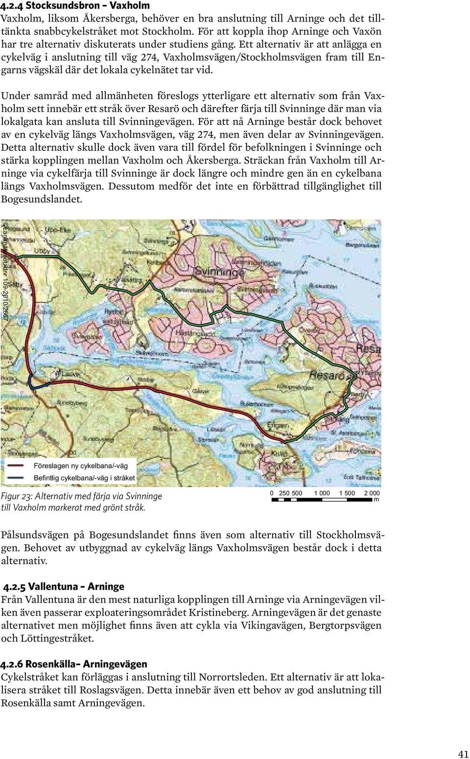 Ett alternativ är att anlägga en cykelväg i anslutning till väg 274, Vaxholmsvägen/Stockholmsvägen fram till Engarns vägskäl där det lokala cykelnätet tar vid.