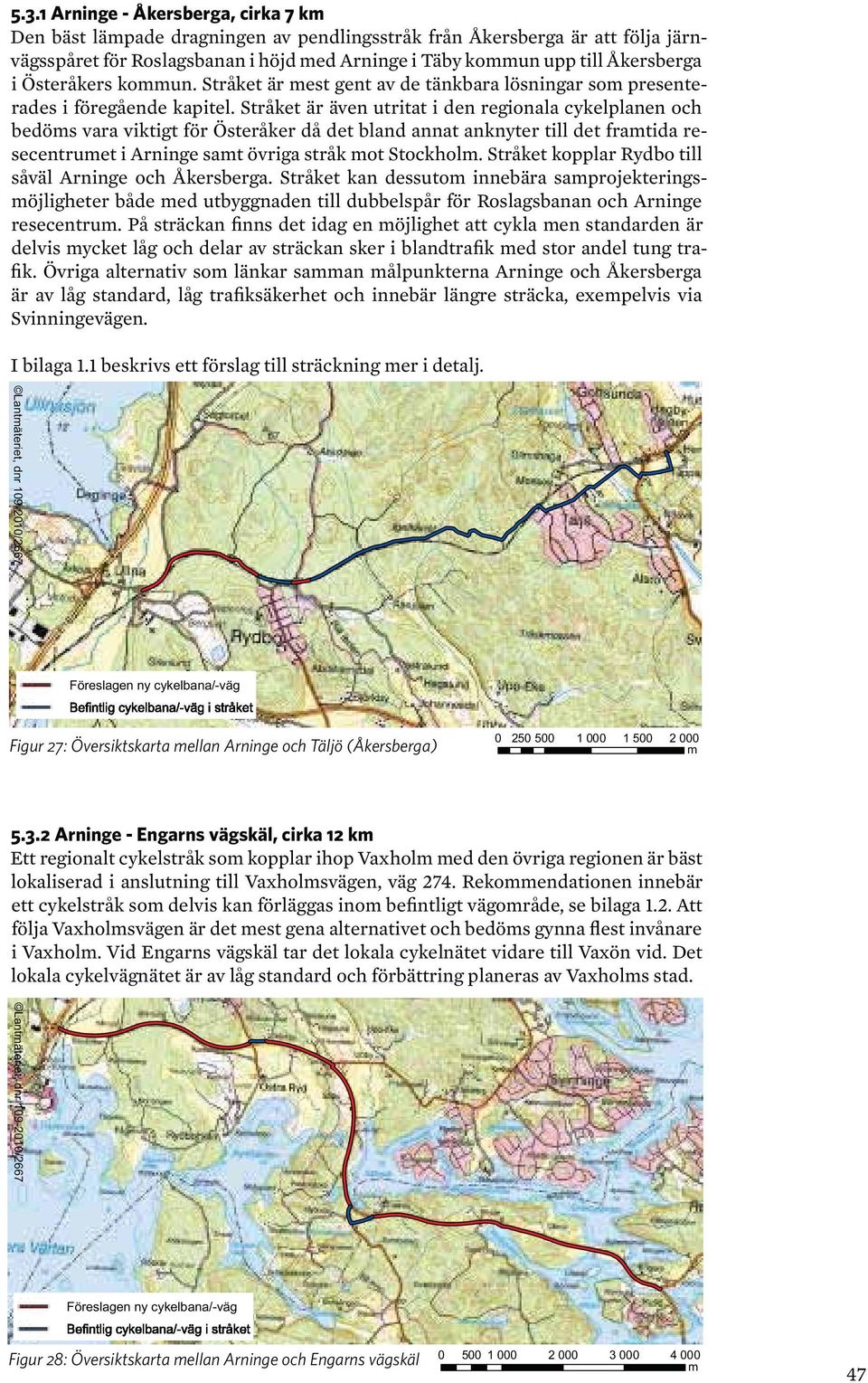 Stråket är även utritat i den regionala cykelplanen och bedöms vara viktigt för Österåker då det bland annat anknyter till det framtida resecentrumet i Arninge samt övriga stråk mot Stockholm.