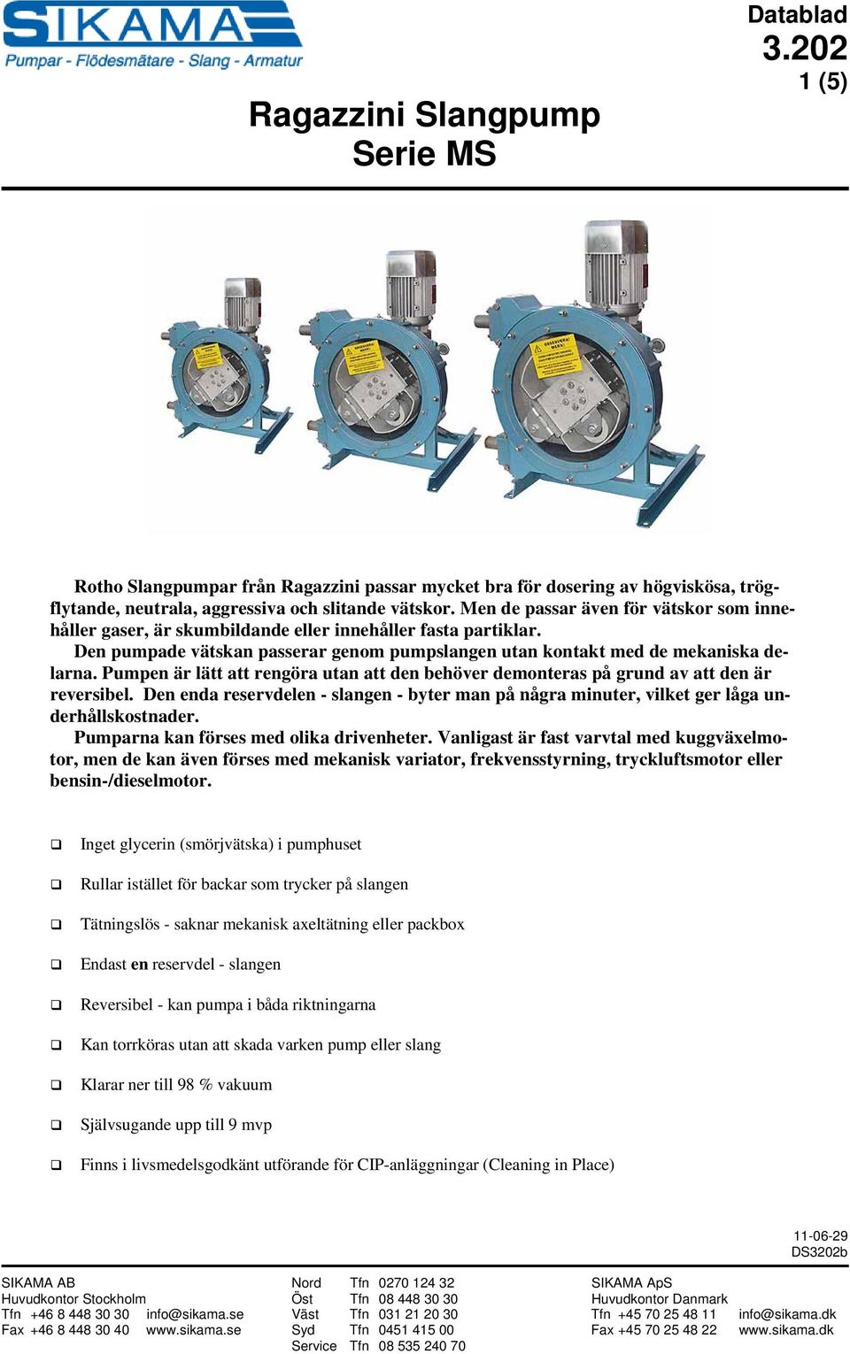 Pumpen är lätt att rengöra utan att den behöver demonteras på grund av att den är reversibel. Den enda reservdelen - slangen - byter man på några minuter, vilket ger låga underhållskostnader.