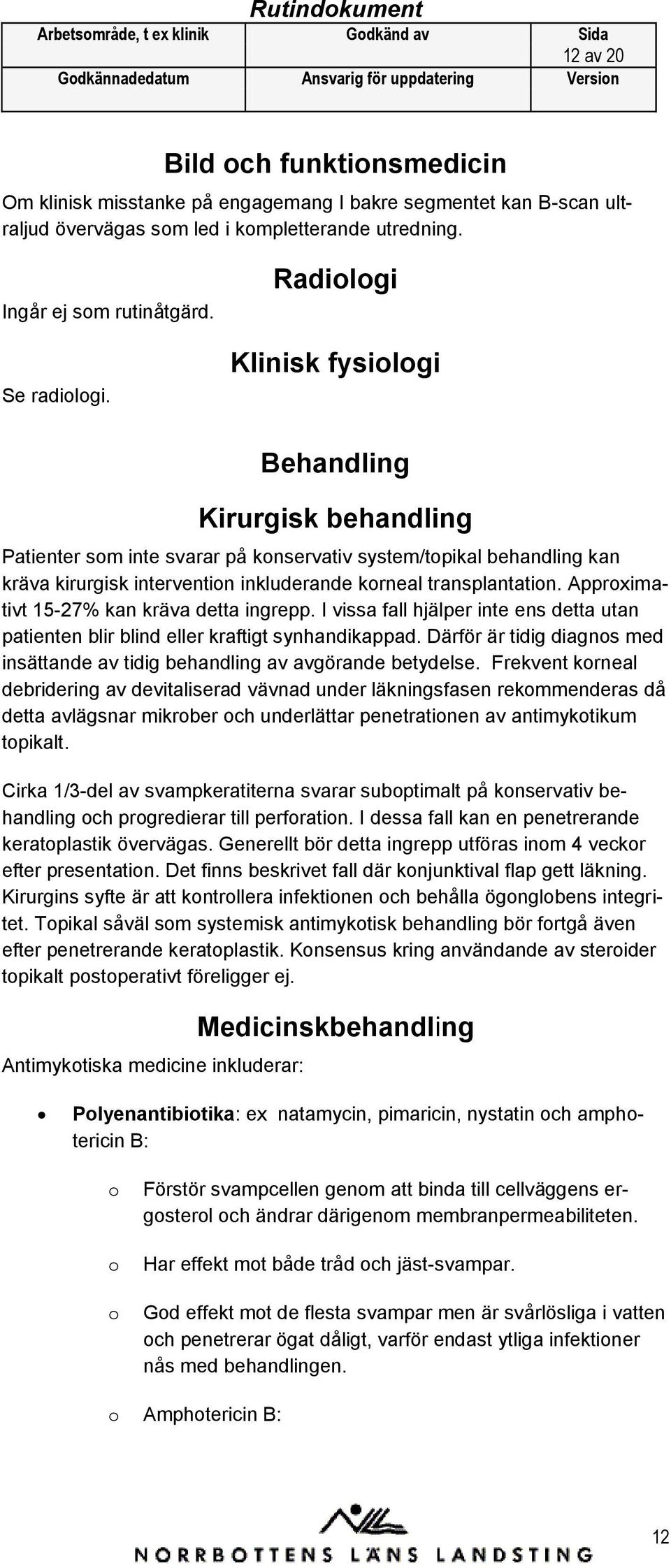 Approximativt 15-27% kan kräva detta ingrepp. I vissa fall hjälper inte ens detta utan patienten blir blind eller kraftigt synhandikappad.