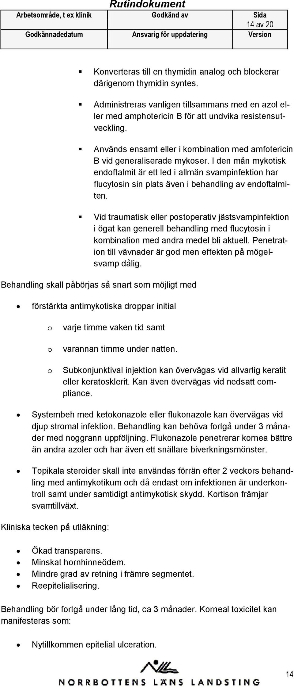 I den mån mykotisk endoftalmit är ett led i allmän svampinfektion har flucytosin sin plats även i behandling av endoftalmiten.