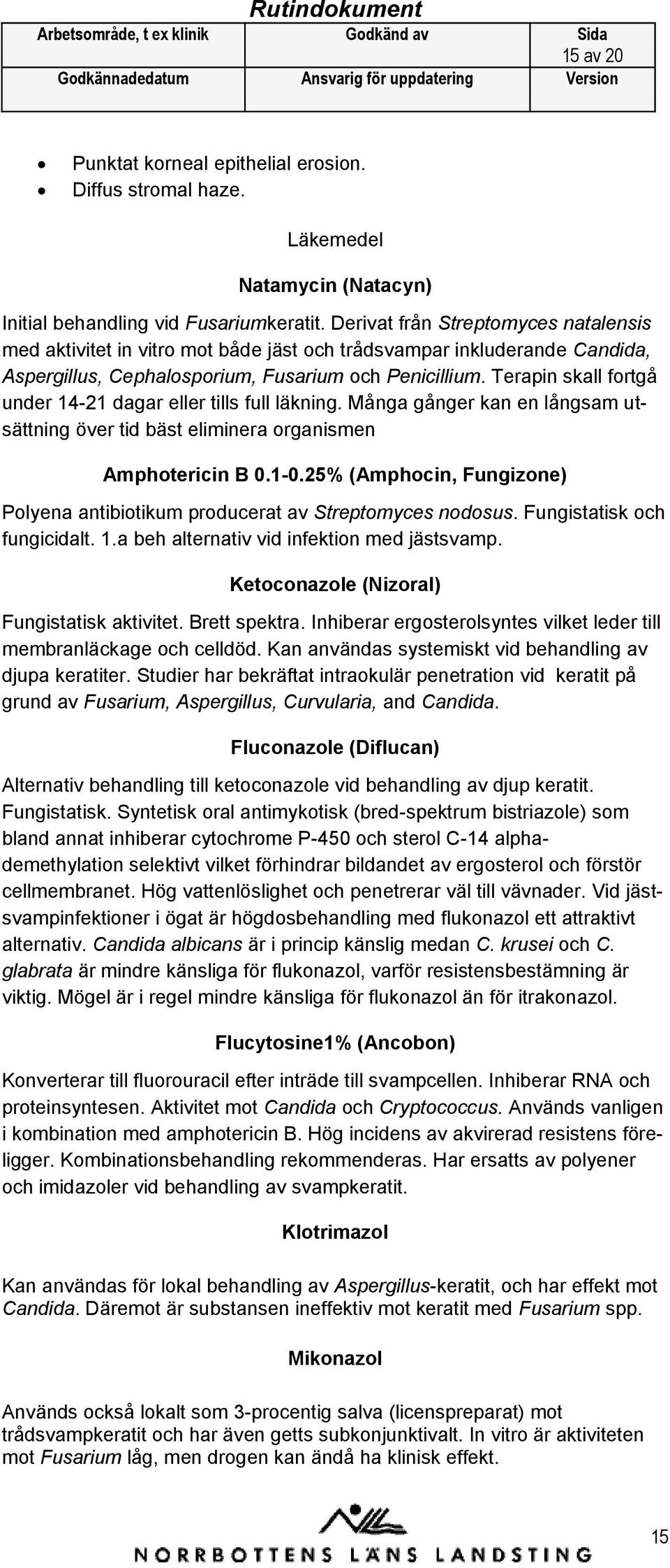 Terapin skall fortgå under 14-21 dagar eller tills full läkning. Många gånger kan en långsam utsättning över tid bäst eliminera organismen Amphotericin B 0.1-0.