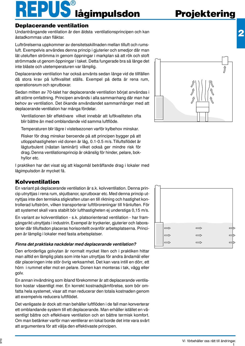 Exempelvis användes denna princip i gjuterier och smedjor där man lät uteluften strömma in genom öppningar i markplan så att rök och stoft strömmade ut genom öppningar i taket.