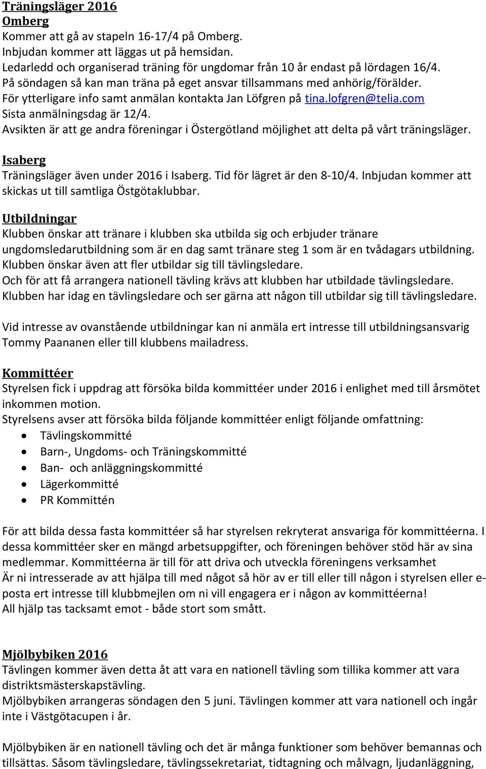 Avsikten är att ge andra föreningar i Östergötland möjlighet att delta på vårt träningsläger. Isaberg Träningsläger även under 2016 i Isaberg. Tid för lägret är den 8-10/4.