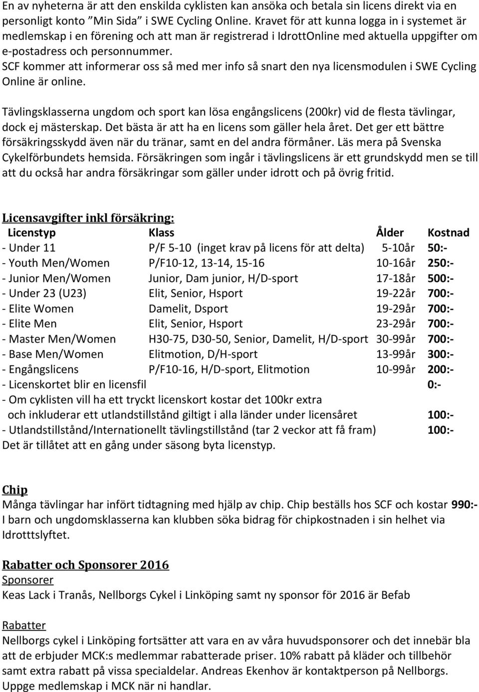 SCF kommer att informerar oss så med mer info så snart den nya licensmodulen i SWE Cycling Online är online.