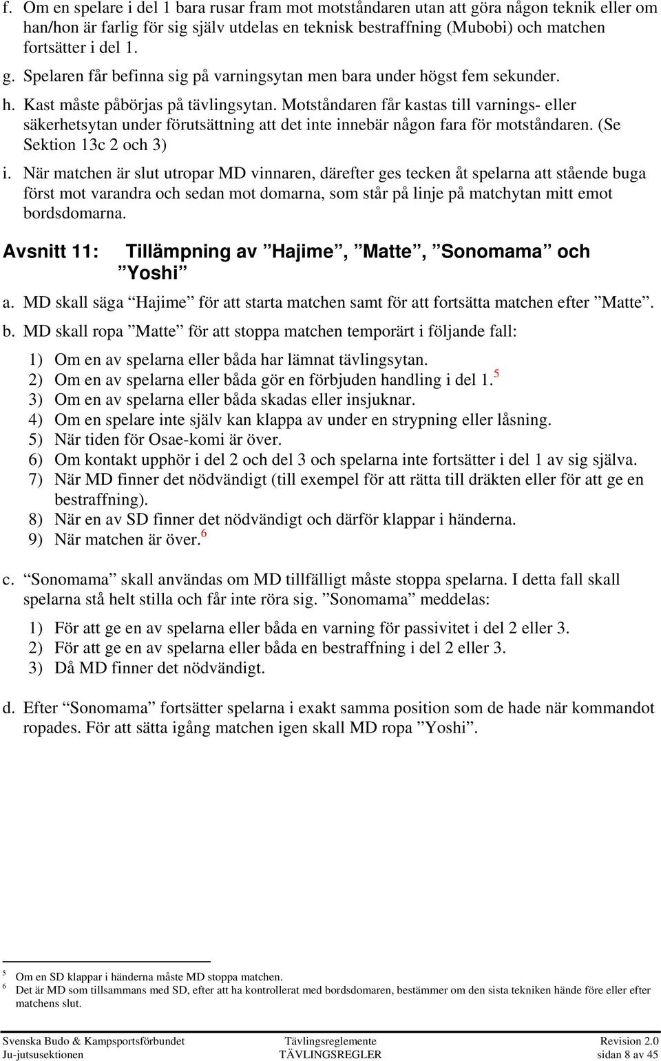 Motståndaren får kastas till varnings- eller säkerhetsytan under förutsättning att det inte innebär någon fara för motståndaren. (Se Sektion 13c 2 och 3) i.