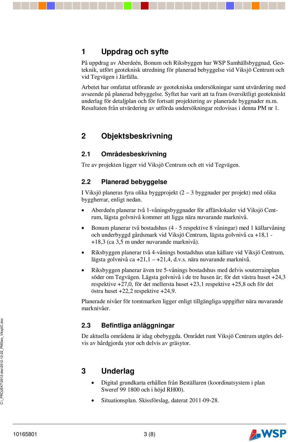 Syftet har varit att ta fram översiktligt geotekniskt underlag för detaljplan och för fortsatt projektering av planerade byggnader m.m. Resultaten från utvärdering av utförda undersökningar redovisas i denna PM nr 1.