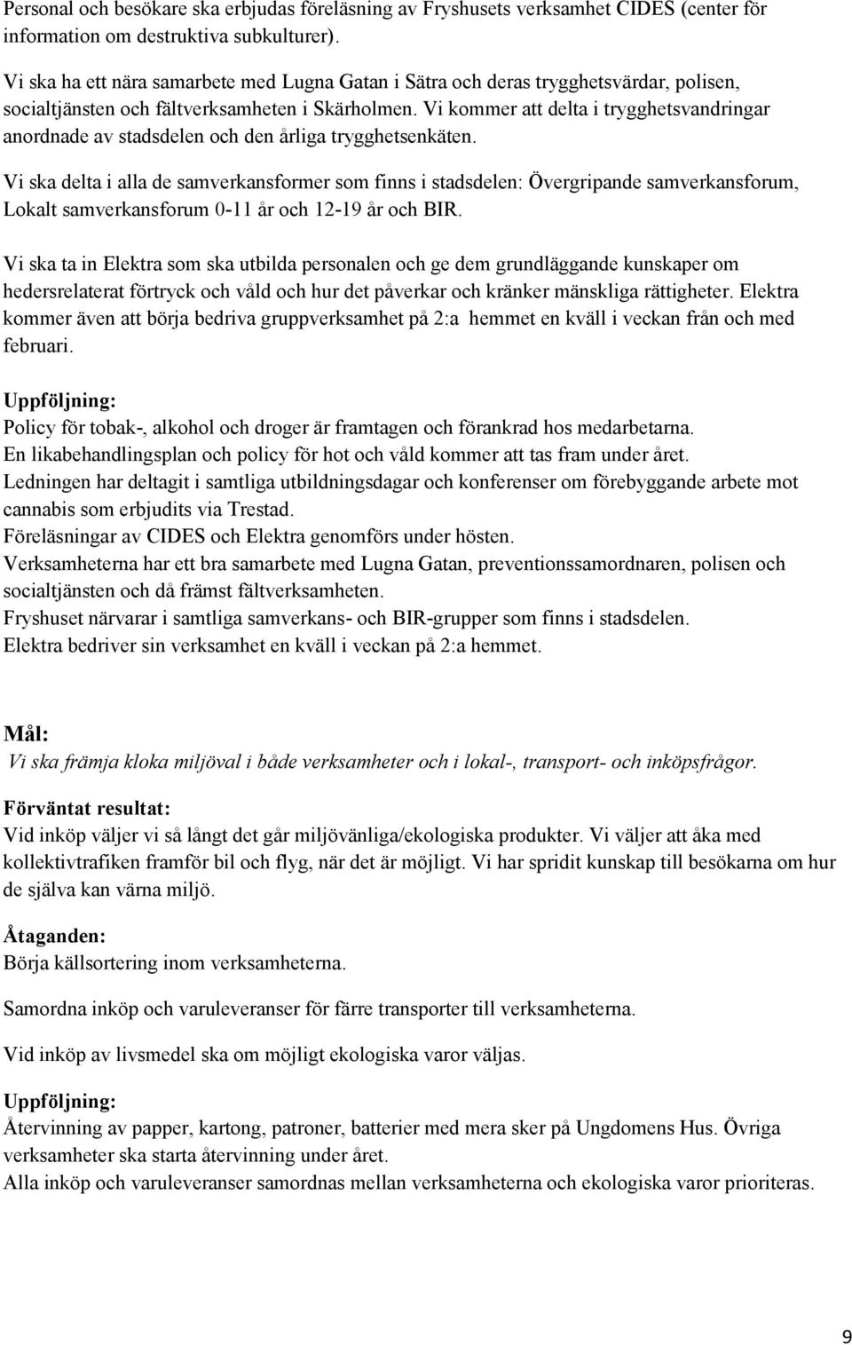 Vi kommer att delta i trygghetsvandringar anordnade av stadsdelen och den årliga trygghetsenkäten.