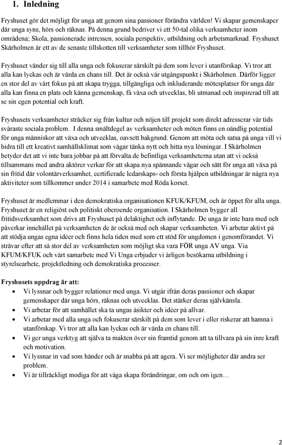 Fryshuset Skärholmen är ett av de senaste tillskotten till verksamheter som tillhör Fryshuset. Fryshuset vänder sig till alla unga och fokuserar särskilt på dem som lever i utanförskap.