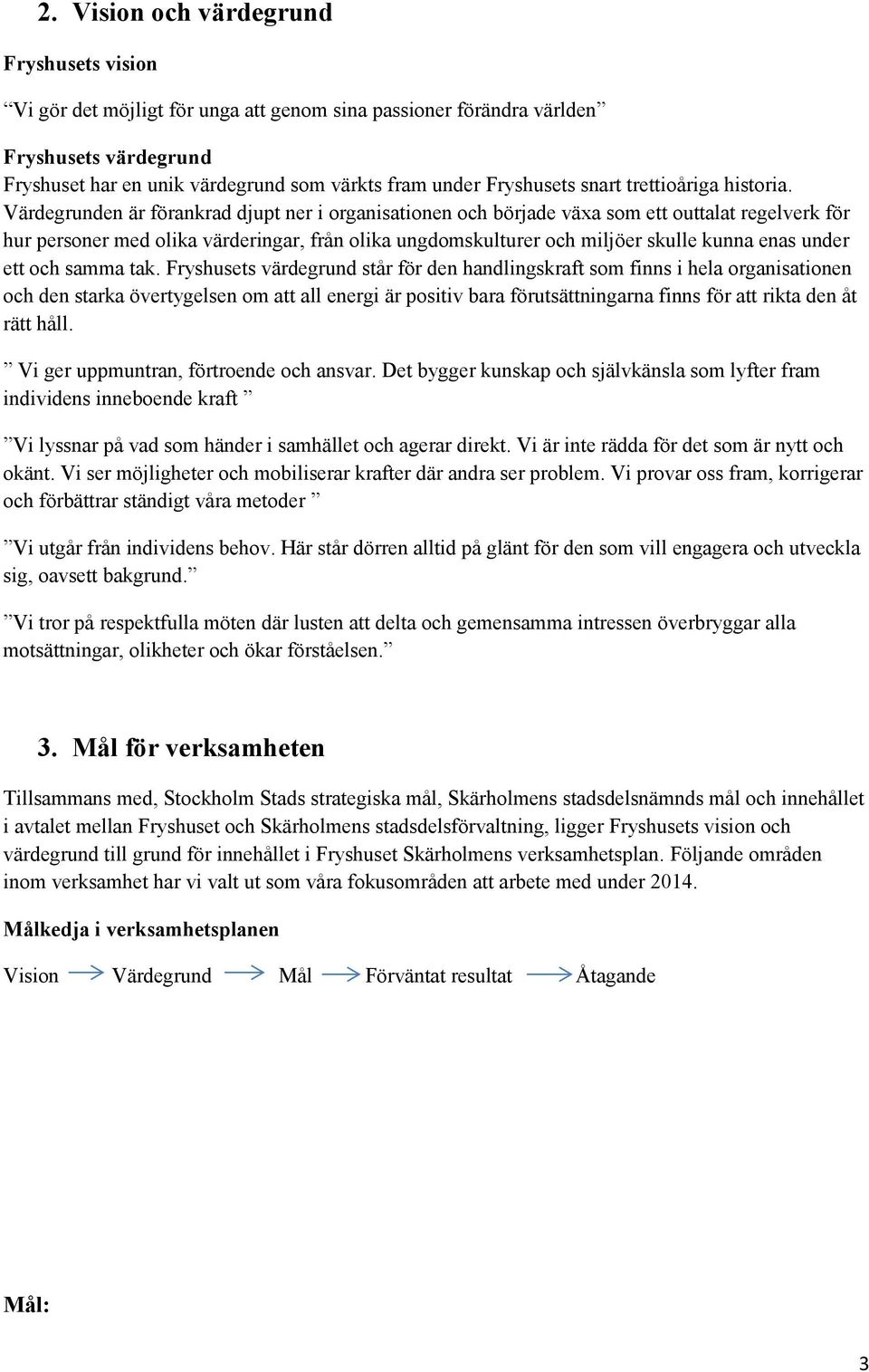 Värdegrunden är förankrad djupt ner i organisationen och började växa som ett outtalat regelverk för hur personer med olika värderingar, från olika ungdomskulturer och miljöer skulle kunna enas under