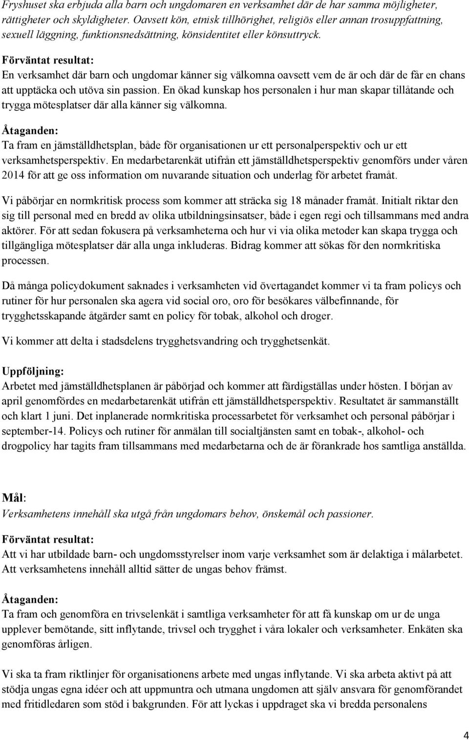 En verksamhet där barn och ungdomar känner sig välkomna oavsett vem de är och där de får en chans att upptäcka och utöva sin passion.