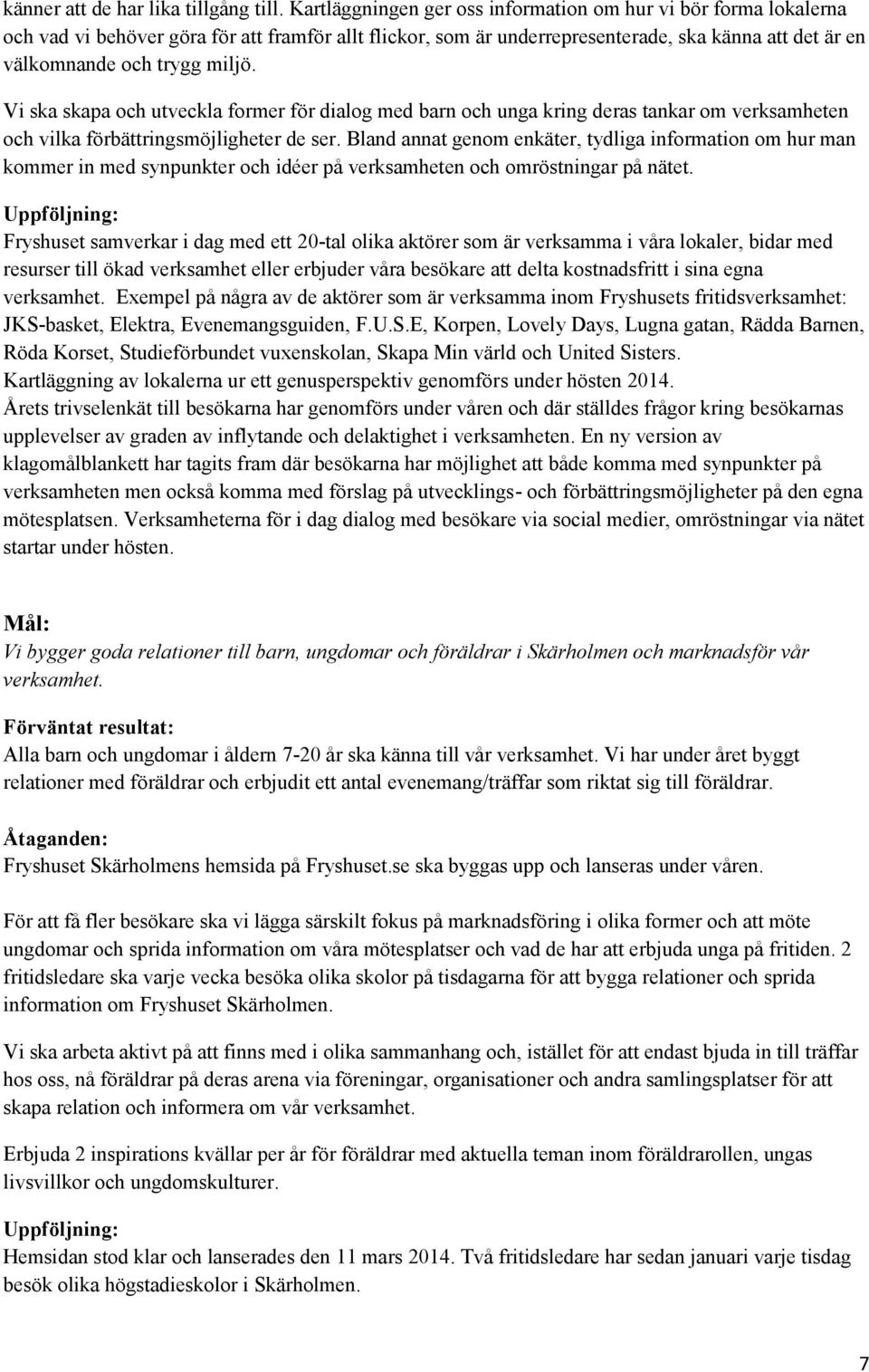 Vi ska skapa och utveckla former för dialog med barn och unga kring deras tankar om verksamheten och vilka förbättringsmöjligheter de ser.